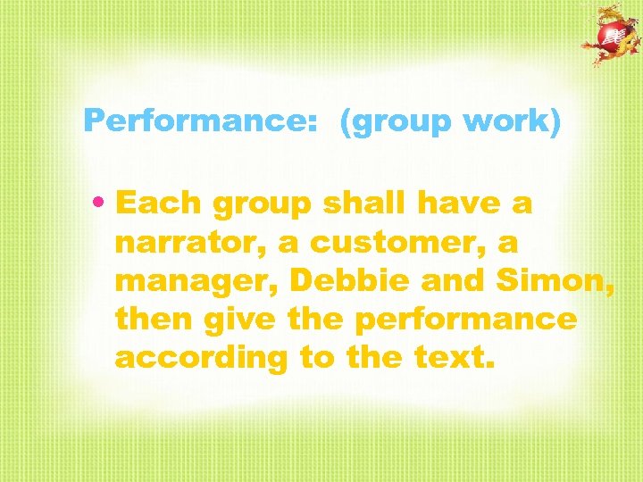 Performance: (group work) • Each group shall have a narrator, a customer, a manager,