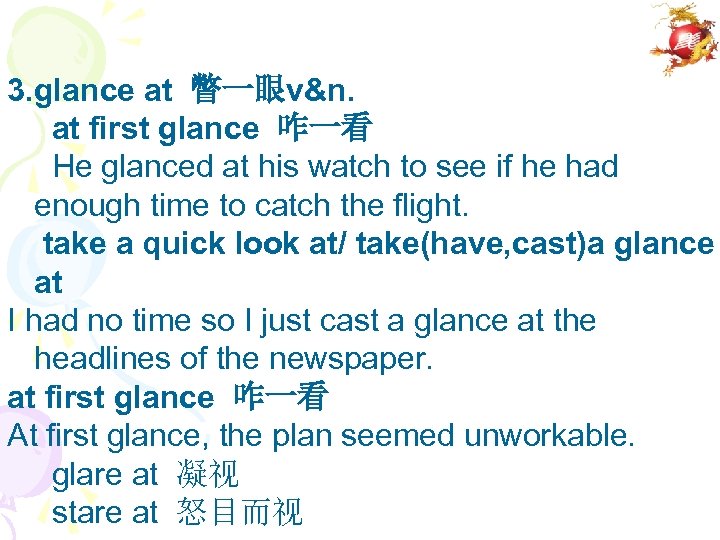 3. glance at 瞥一眼v&n. at first glance 咋一看 He glanced at his watch to