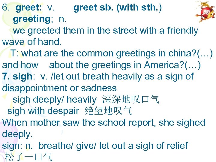 6. greet: v. greet sb. (with sth. ) greeting; n. we greeted them in