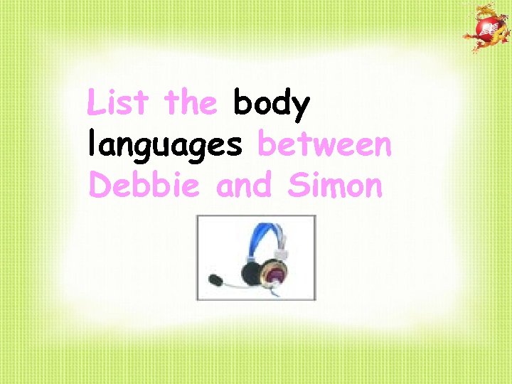 List the body languages between Debbie and Simon 