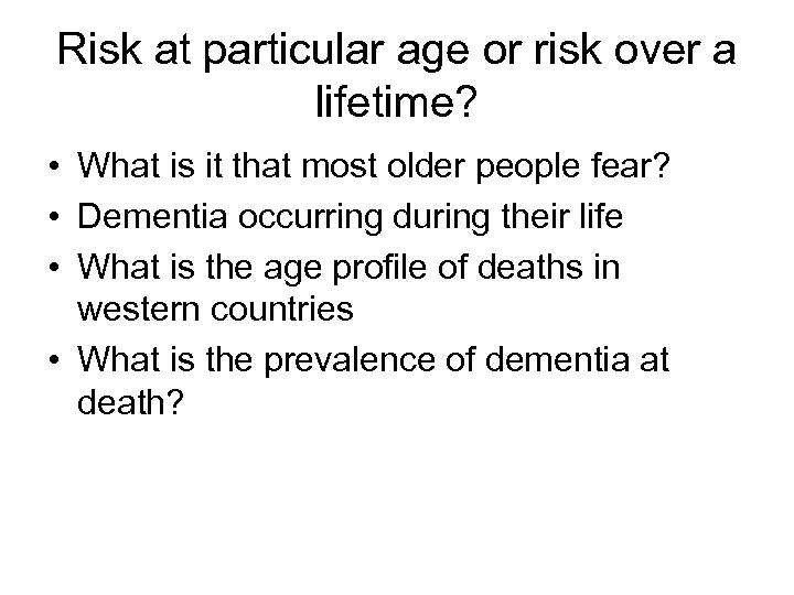 Risk at particular age or risk over a lifetime? • What is it that