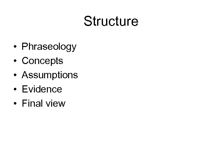 Structure • • • Phraseology Concepts Assumptions Evidence Final view 