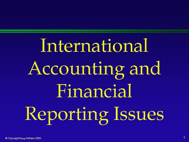 International Accounting and Financial Reporting Issues © Copyright Doug Hillman 2000 1 