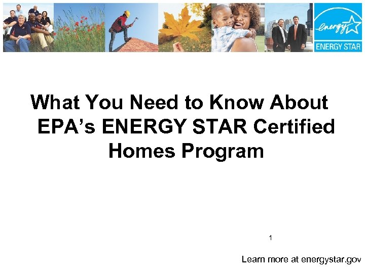 What You Need to Know About EPA’s ENERGY STAR Certified Homes Program 1 Learn