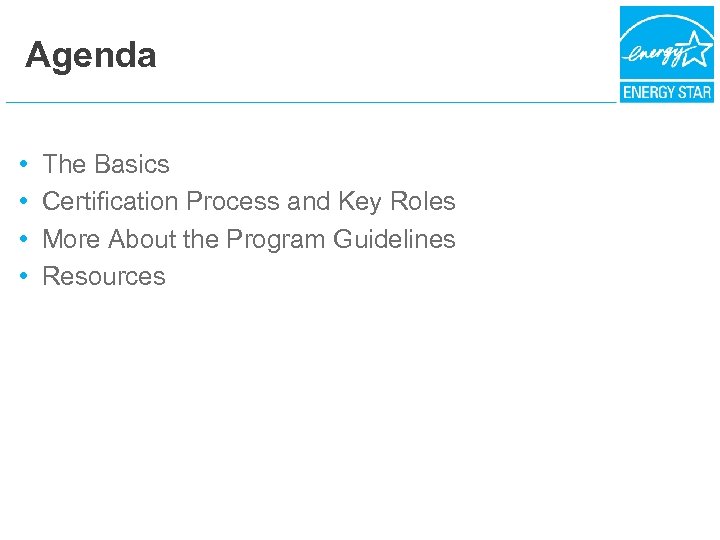 Agenda • • The Basics Certification Process and Key Roles More About the Program