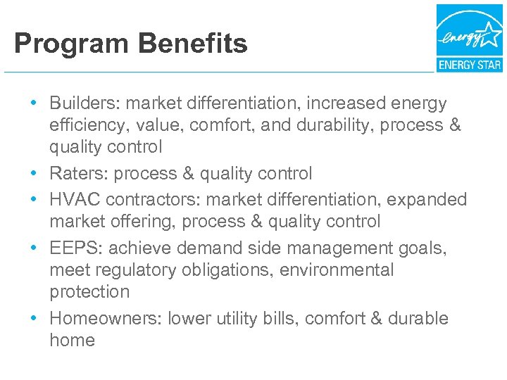 Program Benefits • Builders: market differentiation, increased energy efficiency, value, comfort, and durability, process