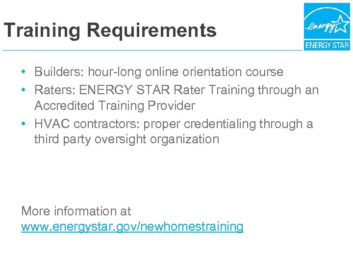 Training Requirements • Builders: hour-long online orientation course • Raters: ENERGY STAR Rater Training