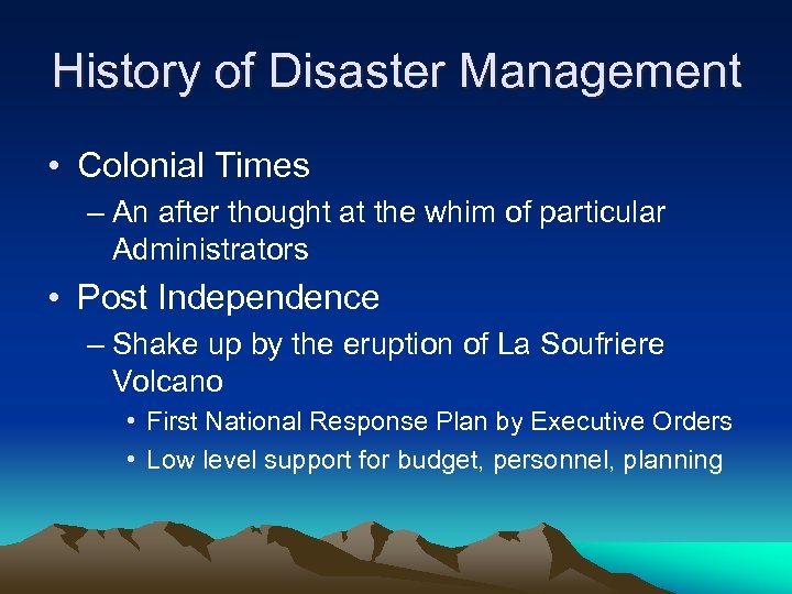 History of Disaster Management • Colonial Times – An after thought at the whim