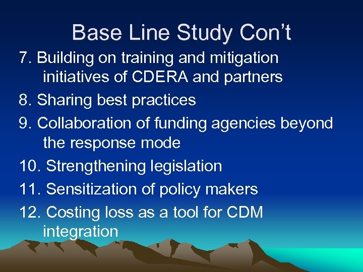 Base Line Study Con’t 7. Building on training and mitigation initiatives of CDERA and