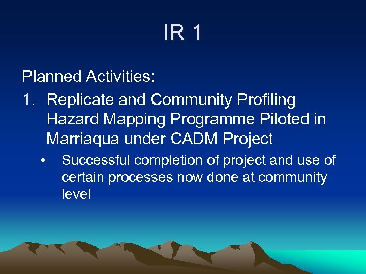 IR 1 Planned Activities: 1. Replicate and Community Profiling Hazard Mapping Programme Piloted in