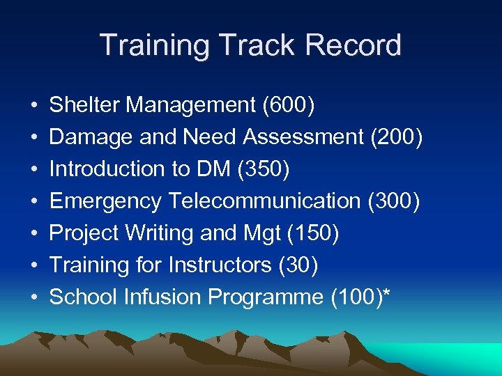 Training Track Record • • Shelter Management (600) Damage and Need Assessment (200) Introduction