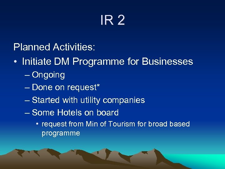 IR 2 Planned Activities: • Initiate DM Programme for Businesses – Ongoing – Done