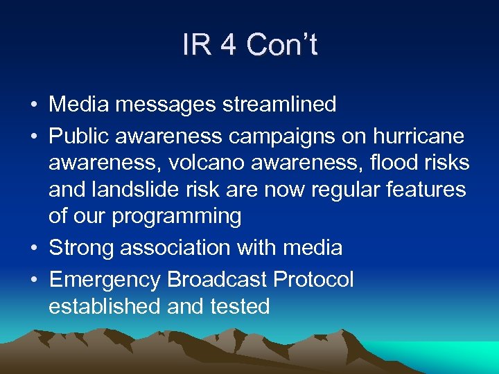 IR 4 Con’t • Media messages streamlined • Public awareness campaigns on hurricane awareness,