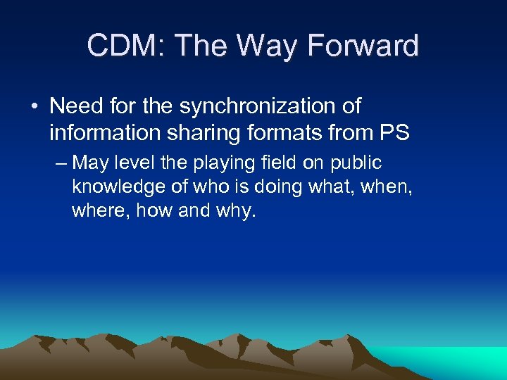 CDM: The Way Forward • Need for the synchronization of information sharing formats from