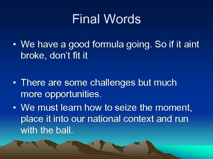 Final Words • We have a good formula going. So if it aint broke,