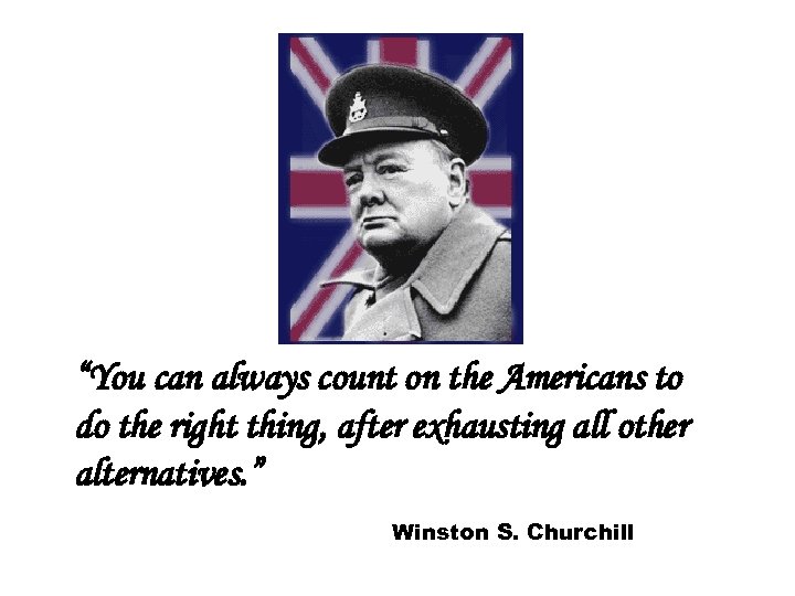 “You can always count on the Americans to do the right thing, after exhausting