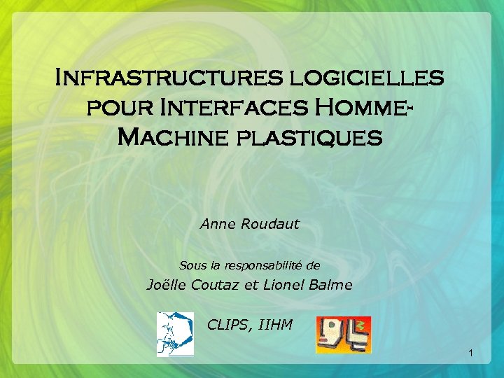 Infrastructures logicielles pour Interfaces Homme. Machine plastiques Anne Roudaut Sous la responsabilité de Joëlle