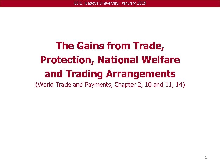 GSID, Nagoya University, January 2009 The Gains from Trade, Protection, National Welfare and Trading