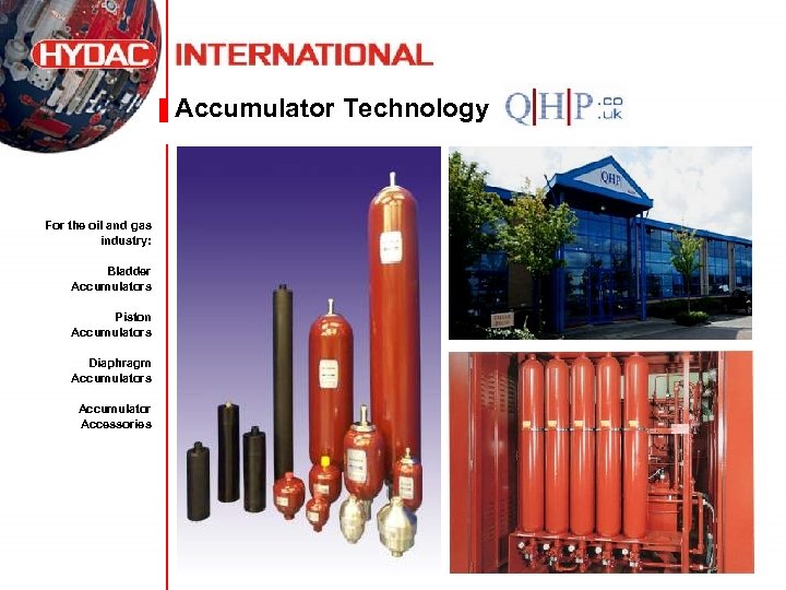 Accumulator Technology For the oil and gas industry: Bladder Accumulators Piston Accumulators Diaphragm Accumulators
