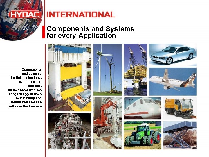 Components and Systems for every Application Components and systems for fluid technology, hydraulics and