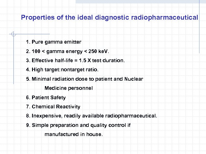Properties of the ideal diagnostic radiopharmaceutical 1. Pure gamma emitter 2. 100 < gamma