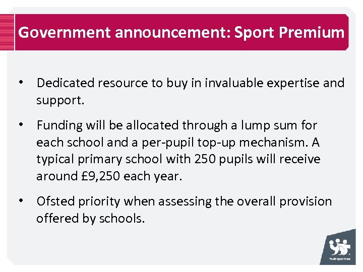 Government announcement: Sport Premium • Dedicated resource to buy in invaluable expertise and support.