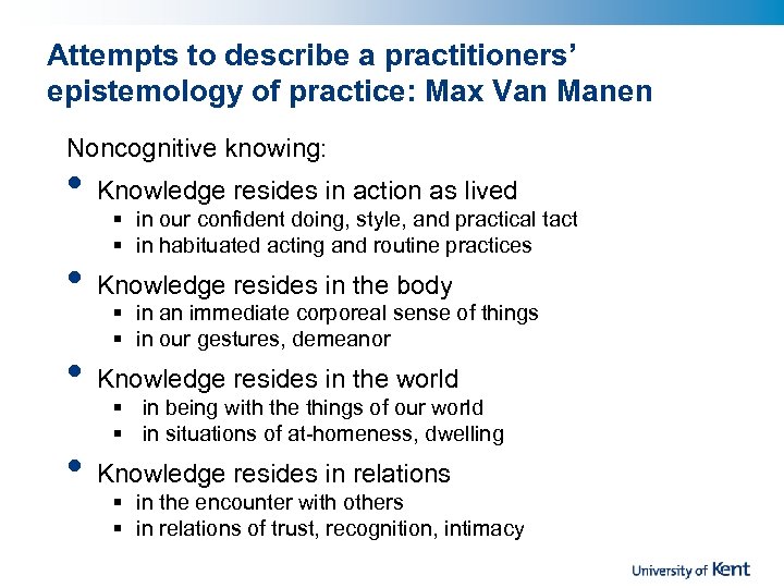 Attempts to describe a practitioners’ epistemology of practice: Max Van Manen Noncognitive knowing: •