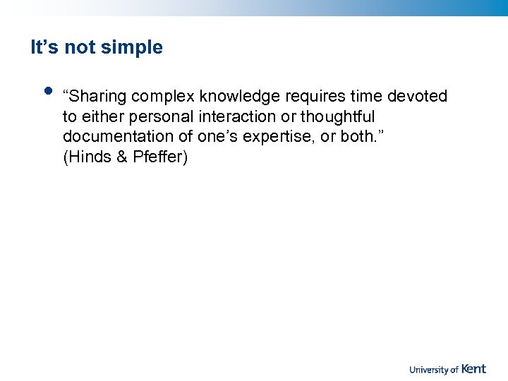 It’s not simple • “Sharing complex knowledge requires time devoted to either personal interaction