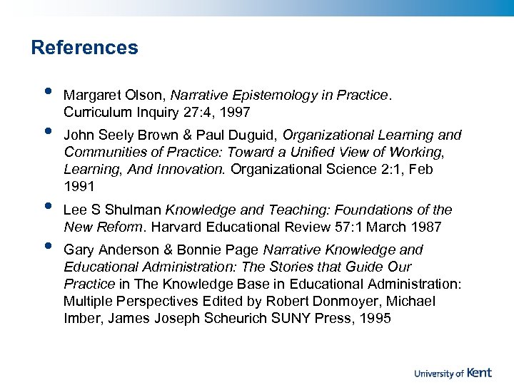 References • • Margaret Olson, Narrative Epistemology in Practice. Curriculum Inquiry 27: 4, 1997