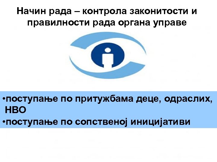 Начин рада – контрола законитости и правилности рада органа управе • поступање по притужбама
