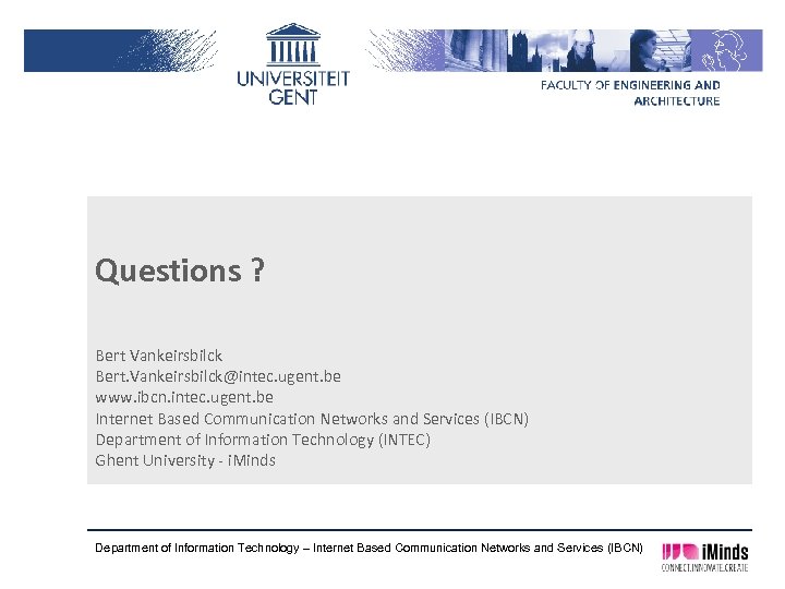 Questions ? Bert Vankeirsbilck Bert. Vankeirsbilck@intec. ugent. be www. ibcn. intec. ugent. be Internet