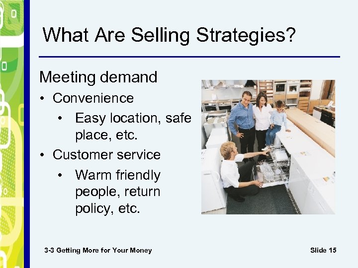 What Are Selling Strategies? Meeting demand • Convenience • Easy location, safe place, etc.