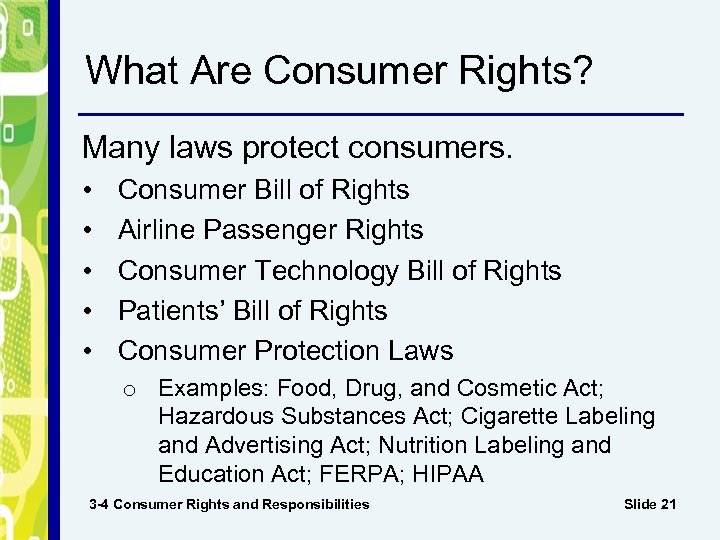 What Are Consumer Rights? Many laws protect consumers. • • • Consumer Bill of