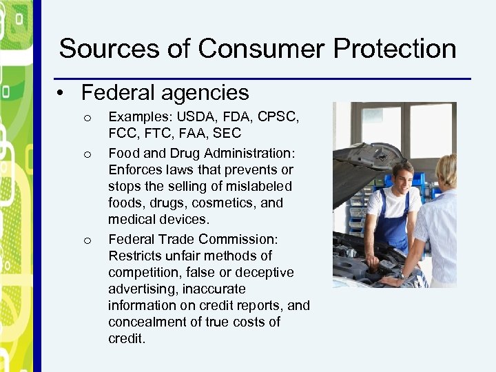 Sources of Consumer Protection • Federal agencies o o o Examples: USDA, FDA, CPSC,