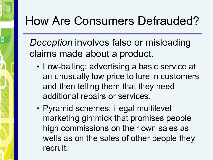 How Are Consumers Defrauded? Deception involves false or misleading claims made about a product.