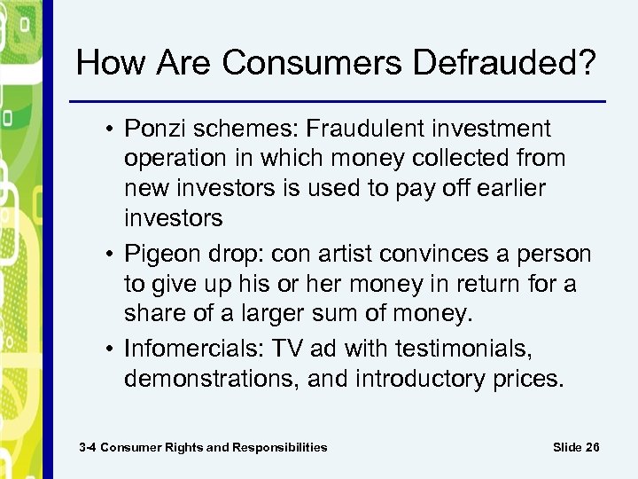 How Are Consumers Defrauded? • Ponzi schemes: Fraudulent investment operation in which money collected