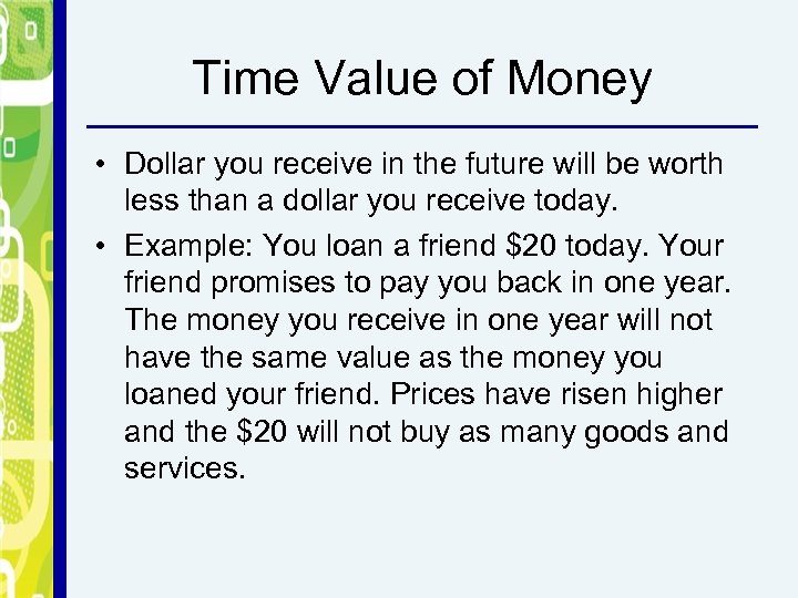 Time Value of Money • Dollar you receive in the future will be worth