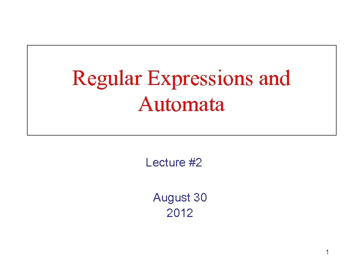 Regular Expressions and Automata Lecture #2 August 30 2012 1 
