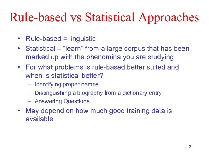 Rule-based vs Statistical Approaches • Rule-based = linguistic • Statistical – “learn” from a