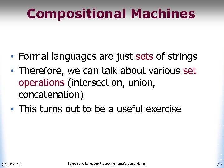 Compositional Machines • Formal languages are just sets of strings • Therefore, we can