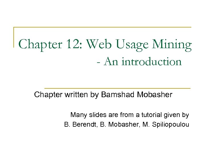 Chapter 12: Web Usage Mining - An introduction Chapter written by Bamshad Mobasher Many