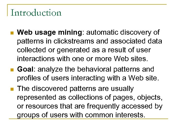 Introduction n Web usage mining: automatic discovery of patterns in clickstreams and associated data