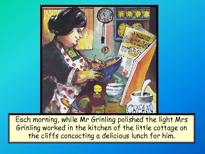 Each morning, while Mr Grinling polished the light Mrs Grinling worked in the kitchen