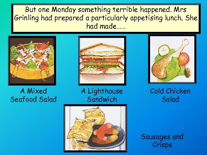 But one Monday something terrible happened. Mrs Grinling had prepared a particularly appetising lunch.