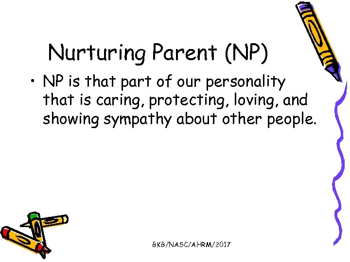 Nurturing Parent (NP) • NP is that part of our personality that is caring,