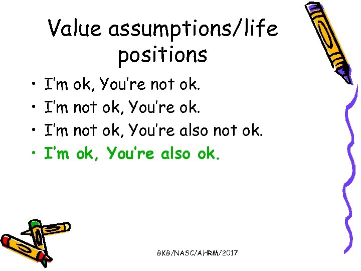 Value assumptions/life positions • • I’m ok, You’re not ok. I’m not ok, You’re