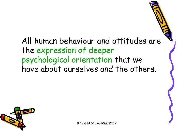 All human behaviour and attitudes are the expression of deeper psychological orientation that we