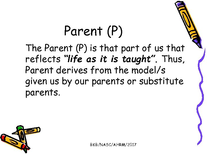 Parent (P) The Parent (P) is that part of us that reflects “life as