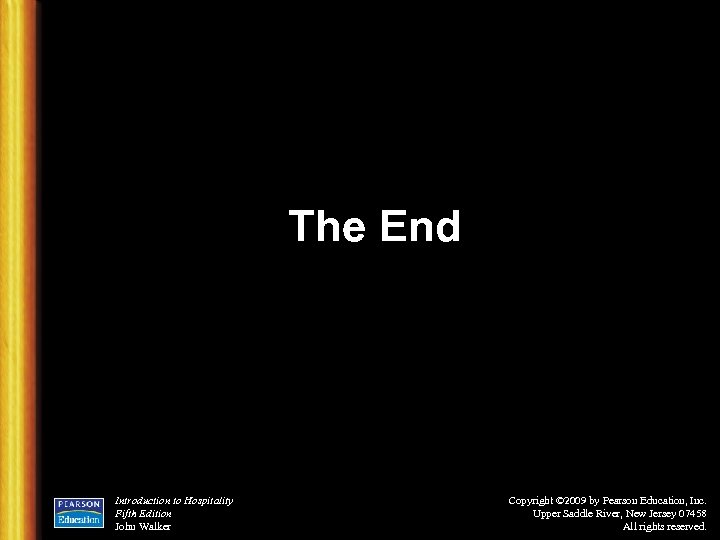 The End Introduction to Hospitality Fifth Edition John Walker Copyright © 2009 by Pearson