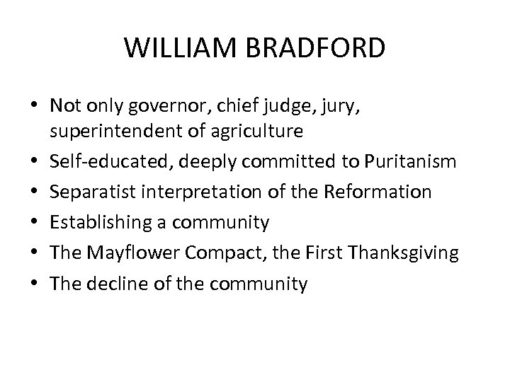 WILLIAM BRADFORD • Not only governor, chief judge, jury, superintendent of agriculture • Self-educated,